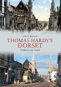 Thomas Hardy's Dorset Through Time, Paperback/Steve Wallis