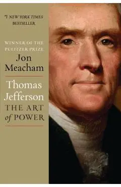 Thomas Jefferson: The Art of Power - Jon Meacham