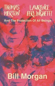 Thomas Merton, Lawrence Ferlinghetti, and the Protection of All Beings, Paperback/Bill Morgan