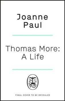 Thomas More. A Life and Death in Tudor England, Hardback/Dr Joanne Paul