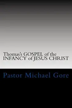 Thomas's Gospel of the Infancy of Jesus Christ: Lost & Forgotten Books of the New Testament, Paperback/Ps Pastor Michael Gore