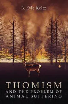 Thomism and the Problem of Animal Suffering, Paperback/B. Kyle Keltz