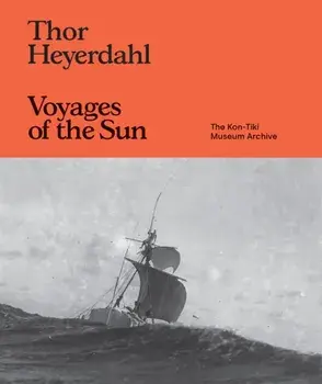Thor Heyerdahl: Voyages of the Sun. The Kon-Tiki Museum Archive, Hardback/***