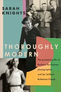 Thoroughly Modern. The pioneering life of Barbara Ker-Seymer, photographer, and her brilliant Bohemian friends, Hardback/Sarah Knights