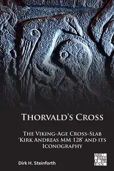Thorvald's Cross. The Viking-Age Cross-Slab 'Kirk Andreas MM 128' and Its Iconography, Paperback/Dick H. Steinforth