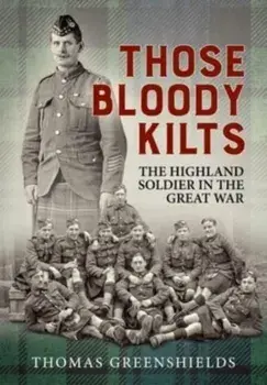 Those Bloody Kilts. The Highland Soldier in the Great War, Reprint ed., Paperback/Thomas Greenshields