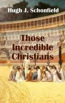 Those Incredible Christians, Hardcover/Hugh J. Schonfield