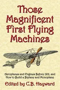 Those Magnificent First Flying Machines: Aeroplanes and Engines Before 1912, and How to Build a Biplane and Monoplane, Paperback/Michael A. Markowski