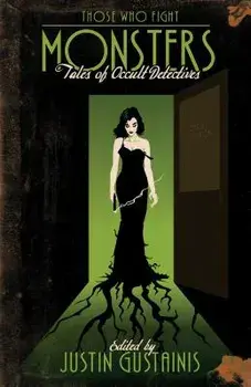 Those Who Fight Monsters: Tales of Occult Detectives, Paperback/Justin Gustainis