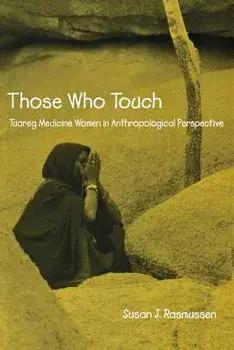 Those Who Touch: Tuareg Medicine Women in Anthropological Perspective, Paperback/Susan Rasmussen