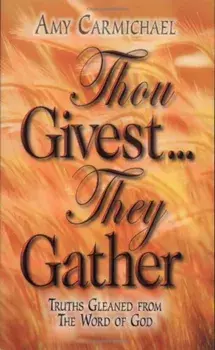 Thou Givest They Gather:, Paperback/Amy Carmichael