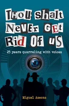 Thou Shalt Never Get Rid of Us. 25 years Quarrelling with Voices, Paperback/Miguel Asecas