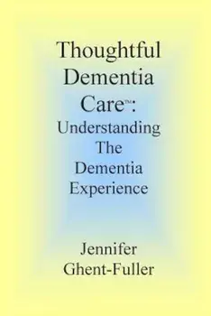 Thoughtful Dementia Care: Understanding the Dementia Experience, Paperback/Jennifer Ghent-Fuller