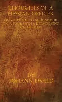 Thoughts of a Hessian Officer on what has to be done during a Tour with a detachment in the Field, Hardcover/Johann Ewald