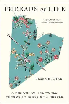 Threads of Life: A History of the World Through the Eye of a Needle, Paperback/Clare Hunter