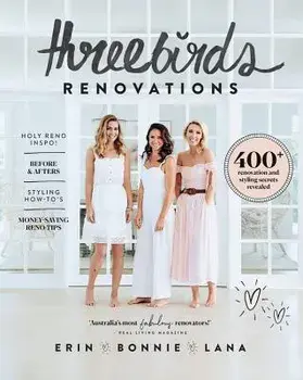 Three Birds Renovations: 400+ Renovation and Styling Secrets Revealed, Paperback/Erin Cayless