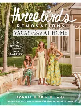 Three Birds Renovations: Vacay Vibes at Home. 140+ new rooms; savvy saver tips, Paperback/Lana Taylor