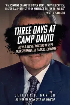 Three Days at Camp David. How a Secret Meeting in 1971 Transformed the Global Economy, Paperback/Jeffrey E. Garten