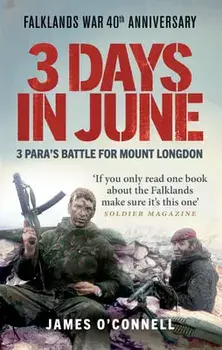 Three Days In June. The Incredible Minute-by-Minute Oral History of 3 Para's Deadly Falklands Battle, Paperback/James O'Connell