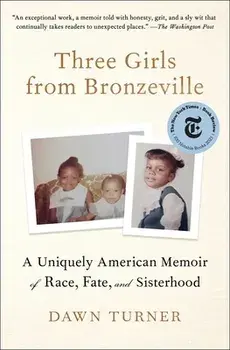 Three Girls from Bronzeville. A Uniquely American Memoir of Race, Fate, and Sisterhood, Paperback/Dawn Turner