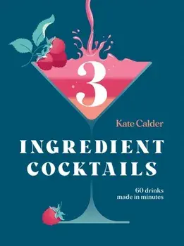 Three Ingredient Cocktails. 60 Drinks Made in Minutes, Hardback/Kate Calder