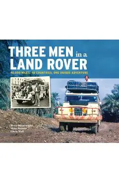 Three Men in a Land-Rover: 40,000 Miles, 40 Countries, One Unique Adventure - 'waxy' Wainwright Mike Palmer Chris Wall