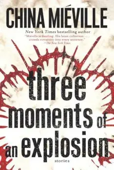 Three Moments of an Explosion: Stories, Paperback/China Mieville