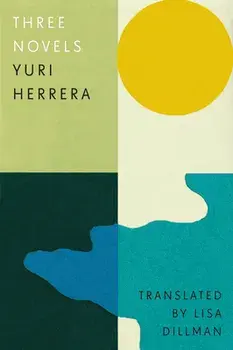 Three Novels: Kingdom Cons, Signs Preceding the End of the World, the Transmigration of Bodies, Hardcover/Yuri Herrera