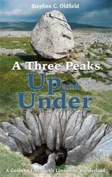 Three Peaks Up and Under. A Guide to Yorkshire's Limestone Wonderland, Paperback/Stephen C. Oldfield