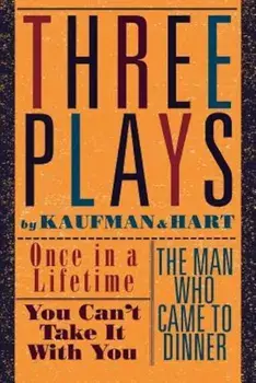 Three Plays by Kaufman and Hart: Once in a Lifetime, You Can't Take It with You and the Man Who Came to Dinner, Paperback/George S. Kaufman