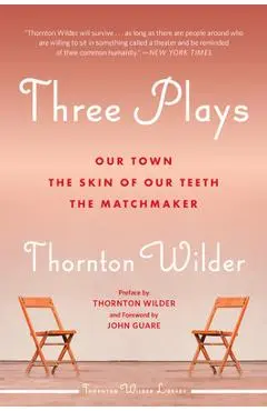 Three Plays: Our Town, the Skin of Our Teeth, and the Matchmaker - Thornton Wilder