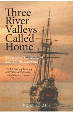 Three River Valleys Called Home: The Rhine, The Mohawk, and The St. Lawrence - Vicki Holmes