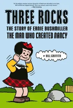 Three Rocks. The Story of Ernie Bushmiller: The Man Who Created Nancy, Hardback/Bill Griffith