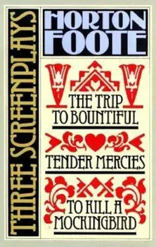 Three Screenplays: To Kill a Mockingbird, Tender Mercies and the Trip to Bountiful, Paperback/Horton Foote