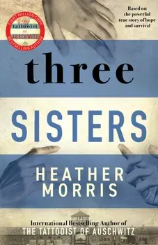 Three Sisters. A TRIUMPHANT STORY OF LOVE AND SURVIVAL FROM THE AUTHOR OF THE TATTOOIST OF AUSCHWITZ, Paperback/Heather Morris