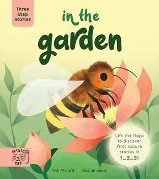 Three Step Stories: In the Garden. Lift the Flaps to Discover First Nature Stories in 1... 2... 3!, Board book/Will Millard