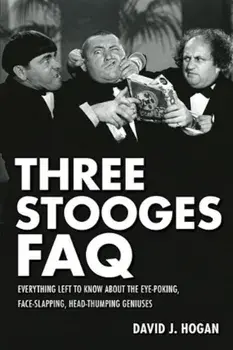 Three Stooges FAQ: Everything Left to Know about the Eye-Poking, Face-Slapping, Head-Thumping Geniuses, Paperback/David J. Hogan