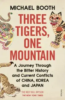 Three Tigers, One Mountain. A Journey through the Bitter History and Current Conflicts of China, Korea and Japan, Paperback/Michael Booth