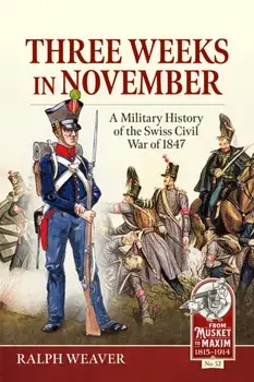 Three Weeks in November. A Military History of the Swiss Civil War of 1847, Paperback/Ralph Weaver