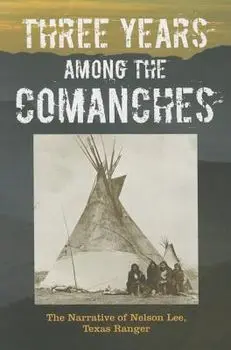Three Years Among the Comanches: The Narrative of Nelson Lee, Texas Ranger, Paperback/Nelson Lee