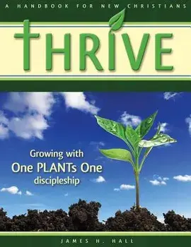 Thrive - Handbook for New Christians: Growing with One Plants One Discipleship, Paperback/James H. Hall