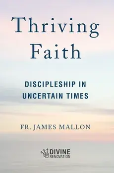 Thriving Faith: Discipleship in Uncertain Times, Paperback/James Mallon