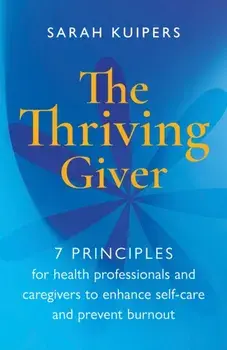 Thriving Giver. 7 Principles for health professionals and caregivers to enhance self-care and prevent burnout, Hardback/Sarah Kuipers