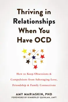 Thriving in Relationships When You Have OCD. How to Keep Obsessions and Compulsions from Sabotaging Love, Friendship, and Family Connections, Paperback/Amy Mariaskin