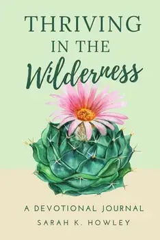 Thriving in the Wilderness: A Devotional Journal, Paperback/Sarah K. Howley