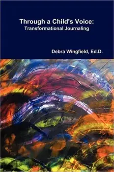 Through a Child's Voice: Transformational Journaling(TM), Paperback/Ed D. Debra Wingfield