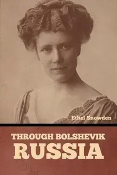 Through Bolshevik Russia, Paperback/Ethel Snowden