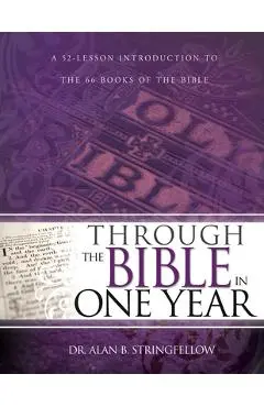 Through the Bible in One Year: A 52 Lesson Introduction to the 66 Books of the Bible - Alan B. Stringfellow