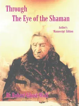 Through the Eye of the Shaman - the Nagual Returns, Paperback/Dr Robert Ghost Wolf