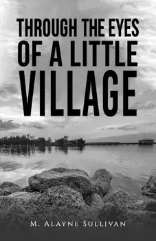 Through the Eyes of a Little Village, Paperback/M Alayne Sullivan